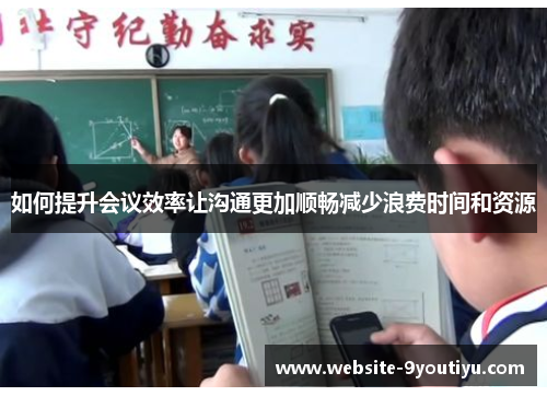 如何提升会议效率让沟通更加顺畅减少浪费时间和资源