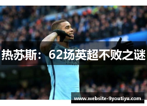 热苏斯：62场英超不败之谜