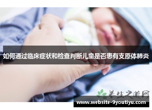 如何通过临床症状和检查判断儿童是否患有支原体肺炎